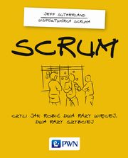Scrum. Czyli jak robi dwa razy wicej dwa razy szybciej, Jeff Sutherland