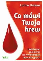 Co mwi Twoja krew. Holistyczne spojrzenie na wyniki bada laboratoryjnych, Lothar Ursinus