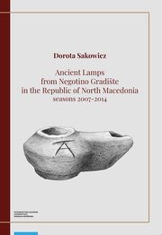 Ancient Lamps from Negotino Gradite in the Republic of North Macedonia: seasons 2007-2014, Dorota Sakowicz