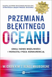 ksiazka tytu: Przemiana bkitnego oceanu. Buduj pewno siebie, kreuj nowe moliwoci i wzrastaj poza konkurencj autor: W. Chan Kim, Renee Mauborgne