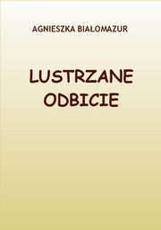 ksiazka tytu: Lustrzane odbicie autor: Agnieszka Biaomazur