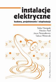 Instalacje elektryczne. Budowa, projektowanie i eksploatacja, Mirosaw Parol, Stefan Niestpski, Janusz Pasternakiewicz, Tadeusz Winiewski