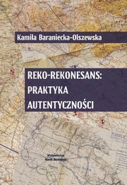 Reko-rekonesans: praktyka autentycznoci, Kamila Baraniecka-Olszewska