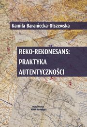 ksiazka tytu: Reko-rekonesans: praktyka autentycznoci autor: Kamila Baraniecka-Olszewska