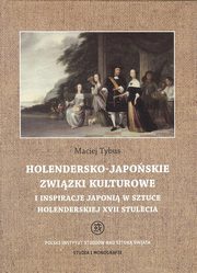 Holendersko-japoskie zwizki kulturowe i inspiracje Japoni w sztuce holenderskiej XVII stulecia, Maciej Tybus