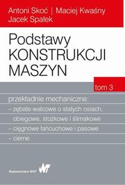 Podstawy konstrukcji maszyn Tom 3. Przekadnie mechaniczne, Antoni Sko, Maciej Kwany, Jacek Spaek