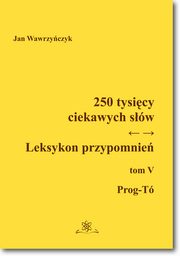 250 tysicy ciekawych sw. Leksykon przypomnie  Tom  V (Prog-T)), Jan Wawrzyczyk