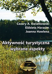 Aktywno turystyczna ? wybrane aspekty, Cezary A. Kwiatkowski, Elbieta Harasim, Joanna Hawlena
