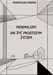 Minimalizm: jak y prostszym yciem, Przemysaw Gmerek