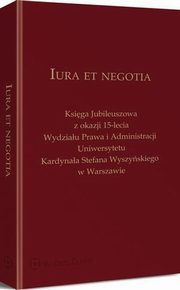 Iura et negotia. Ksiga Jubileuszowa z okazji 15-lecia Wydziau Prawa i Administracji Uniwersytetu Kardynaa Stefana Wyszyskiego w Warszawie, Anna Tarwacka