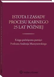 Istota i zasady procesu karnego 25 lat pniej. Ksiga powicona pamici Profesora Andrzeja Murzynowskiego, Maria Rogacka-Rzewnicka, Hanna Gajewska-Kraczkowska