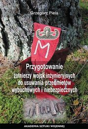 Przygotowane onierzy wojsk inynieryjnych do usuwania przedmiotw wybuchowych i niebezpiecznych, Grzegorz Piela
