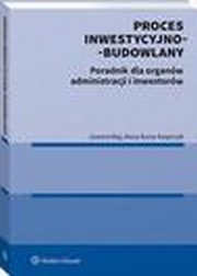 Proces inwestycyjno-budowlany. Poradnik dla organw administracji i inwestorw, Joanna Maj, Anna Kuna-Kasprzyk