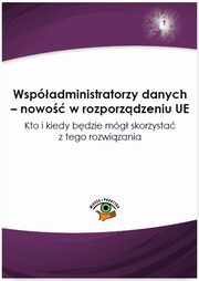 ksiazka tytu: Wspadministratorzy danych ? nowo w rozporzdzeniu UE. Kto i kiedy bdzie mg skorzysta z tego rozwizania autor: Katarzyna Witkowska