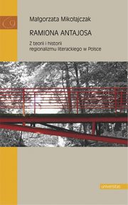 Ramiona Antajosa Z teorii i historii regionalizmu literackiego w Polsce, Magorzata Mikoajczak