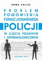 ksiazka tytu: Problem pomwienia funkcjonariusza Policji w ujciu prawnym i kryminologicznym autor: Anna Kalisz