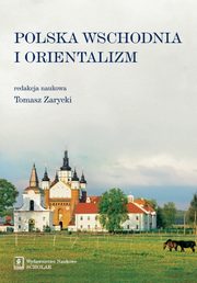 ksiazka tytu: Polska Wschodnia i Orientalizm autor: Tomasz Zarycki