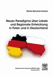 Neues Paradigma ber Lokale und Regionale Entwicklung in Polen und in Deutschland, Marta Balcerek-Kosiarz
