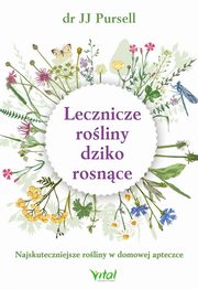 Lecznicze roliny dziko rosnce. Najskuteczniejsze roliny w domowej apteczce, JJ Pursell