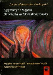 Egzystencja i tragizm Dialektyka ludzkiej skoczonoci, Jacek Prokopski