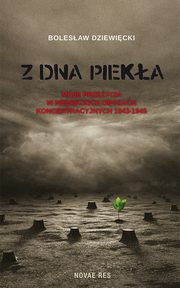 ksiazka tytu: Z dna pieka. Moje przeycia w niemieckich obozach koncentracyjnych 1943-1945 autor: Bolesaw Dziewicki