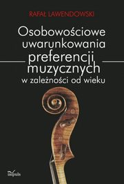 Osobowociowe uwarunkowania preferencji muzycznych w zalenoci od wieku, Rafa Lawendowski