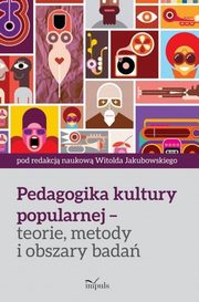 Pedagogika kultury popularnej ? teorie, metody i obszary bada, Witold Jakubowski