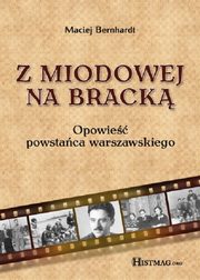 ksiazka tytu: Z Miodowej na Brack. Opowie powstaca warszawskiego autor: Maciej Bernhardt