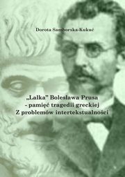 ?Lalka? Bolesawa Prusa ? pami tragedii greckiej. Z problemw intertekstualnoci, Dorota Samborska-Kuku