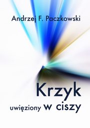 Krzyk uwiziony w ciszy, Andrzej F. Paczkowski
