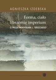 Forma ciao i brzemi imerium. O prozie Wadysawa L. Terleckiego, Agnieszka Izdebska