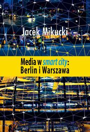 Media w smart city: Berlin i Warszawa, Jacek Mikucki