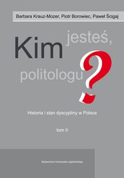 Kim jeste politologu? Historia i stan dyscypliny w Polsce. Tom 2, Barbara Krauz-Mozer, Piotr Borowiec, Pawe cigaj