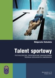 Talent sportowy - psychologiczne i rodowiskowe uwarunkowania rozwoju uzdolnionych zawodnikw, Magorzata Siekaska