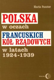 ksiazka tytu: Polska w oczach francuskich k rzdowych w latach 1924-1939 autor: Maria Pasztor