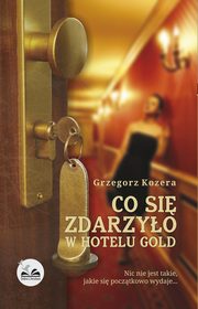 ksiazka tytu: Co si zdarzyo w hotelu Gold autor: Grzegorz Kozera