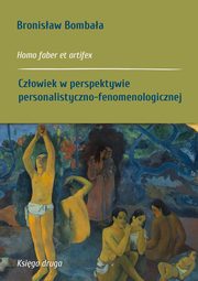 Homo faber et artifex. Ksiga druga: Czowiek w perspektywie personalistyczno-fenomenologicznej, Bronisaw Bombaa