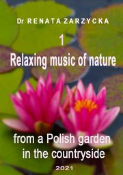 ksiazka tytu: Relaxing music of nature from a Polish garden in the countryside. e. 1/3. autor: Dr Renata Zarzycka