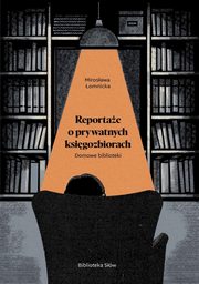 Domowe biblioteki. Reportae o prywatnych ksigozbiorach, Mirosawa omnicka