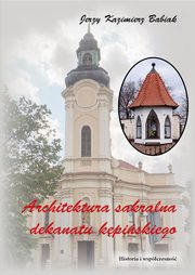 ARCHITEKTURA SAKRALNA DEKANATU KPISKIEGO Historia i wspczesno, Jerzy Kazimierz Babiak