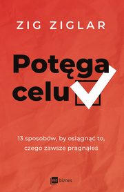 Potga celu. 13 sposobw, by osign to, czego zawsze pragne, Zig Ziglar