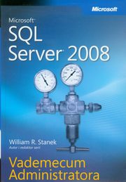 Microsoft SQL Server 2008 Vademecum Administratora, William R. Stanek