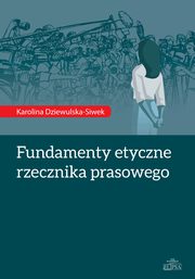 ksiazka tytu: Fundamenty etyczne rzecznika prasowego autor: Karolina Dziewulska-Siwek