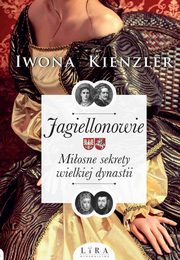 Jagiellonowie. Miosne sekrety wielkiej dynastii, Iwona Kienzler