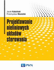 Projektowanie nieliniowych ukadw sterowania, Jacek Kabziski, Przemysaw Mosioek