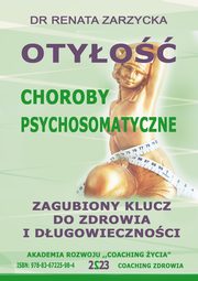 Otyo. Zagubiony Klucz Do Zdrowia I Dugowiecznoci. Choroby Psychosomatyczne, Dr Renata Zarzycka