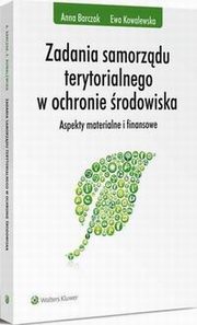 Zadania samorzdu terytorialnego w ochronie rodowiska. Aspekty materialne i finansowe, Anna Barczak, Ewa Kowalewska