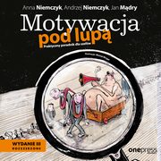 Motywacja pod lup. Praktyczny poradnik dla szefw. Wydanie 3 rozszerzone, Anna Niemczyk, Andrzej Niemczyk