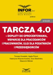 Tarcza 4.0 ? dopaty do oprocentowania, wsparcie dla pracodawcw i pracownikw, ulgi dla podatnikw i przedsibiorcw, Tomasz Kowalski, Agata Pinzu, Katarzyna Wojciechowska, Ewa Sawiska, Sawomir Biliski