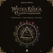 ksiazka tytu: Wielka Ksiga 12 uwolnie energetycznych autor: Stephanie Abellan